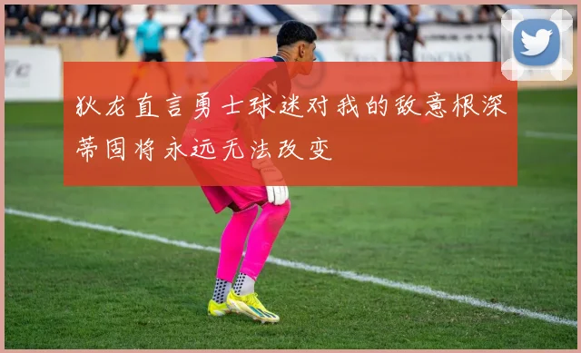 狄龙直言勇士球迷对我的敌意根深蒂固将永远无法改变