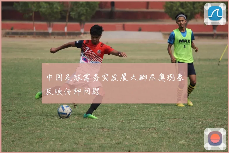 中国足球需务实发展大脚尼奥现象反映何种问题