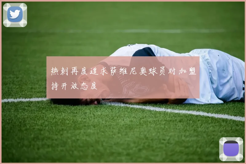 热刺再度追求萨维尼奥球员对加盟持开放态度